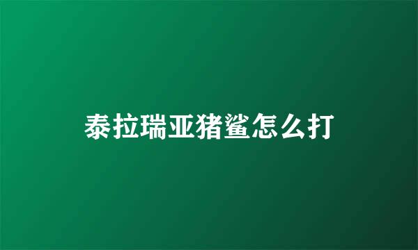泰拉瑞亚猪鲨怎么打