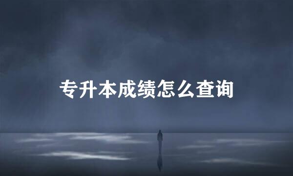 专升本成绩怎么查询