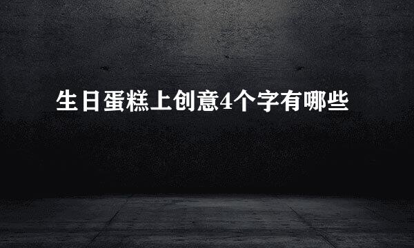 生日蛋糕上创意4个字有哪些