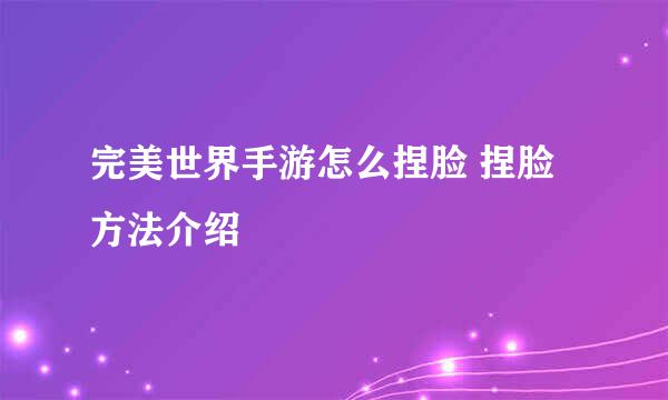 完美世界手游怎么捏脸 捏脸方法介绍