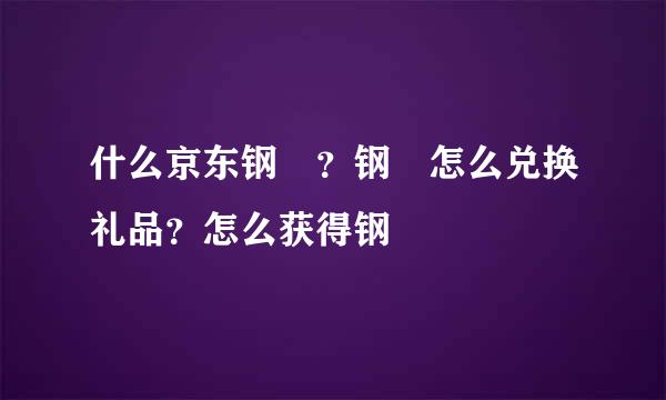 什么京东钢镚？钢镚怎么兑换礼品？怎么获得钢镚
