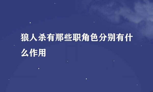 狼人杀有那些职角色分别有什么作用