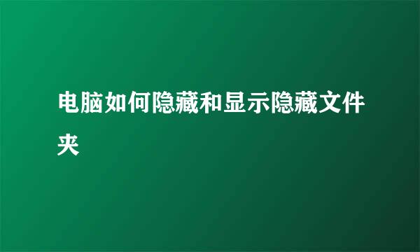 电脑如何隐藏和显示隐藏文件夹