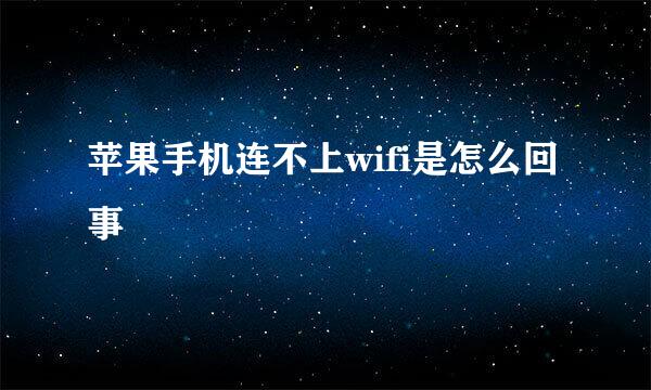 苹果手机连不上wifi是怎么回事