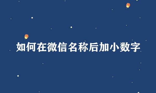 如何在微信名称后加小数字