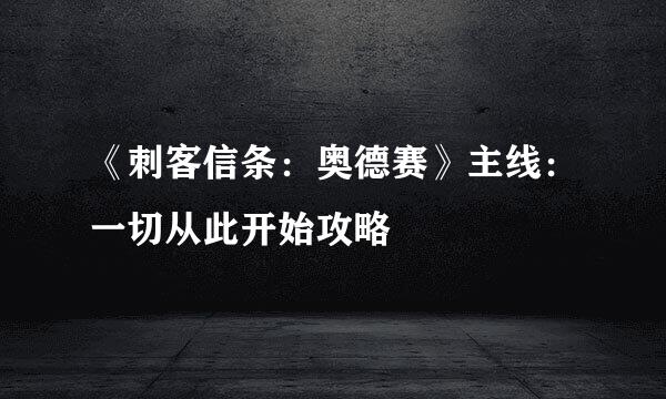 《刺客信条：奥德赛》主线：一切从此开始攻略