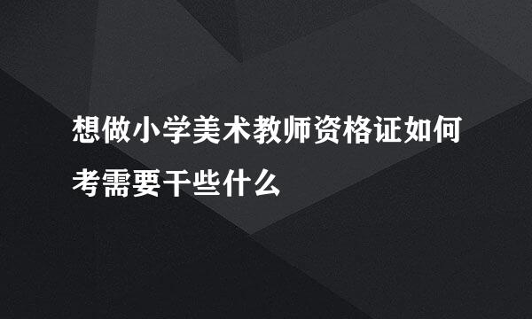 想做小学美术教师资格证如何考需要干些什么