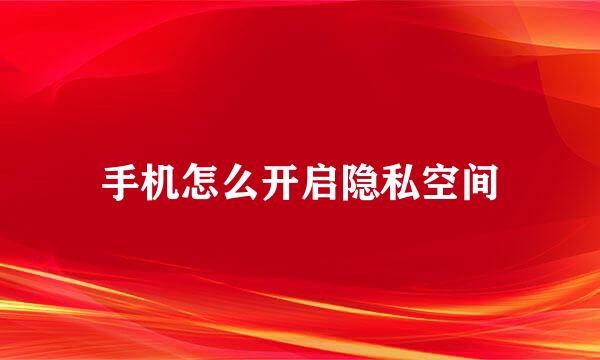 手机怎么开启隐私空间