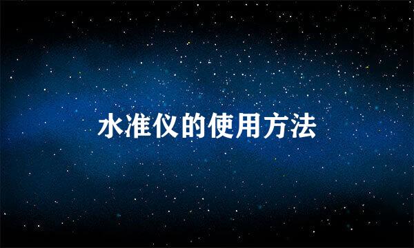水准仪的使用方法