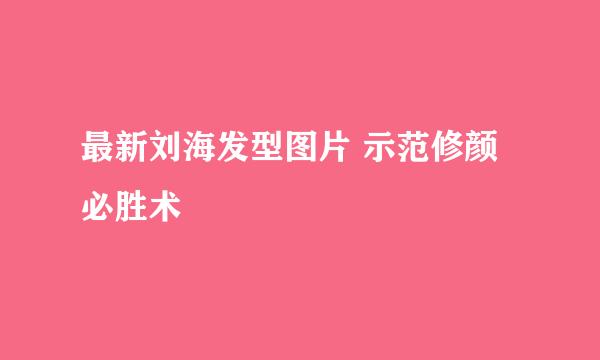 最新刘海发型图片 示范修颜必胜术
