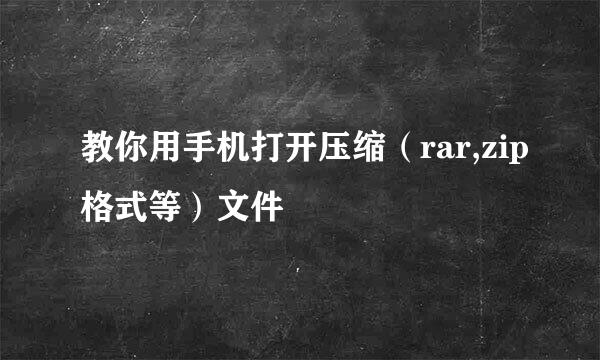 教你用手机打开压缩（rar,zip格式等）文件