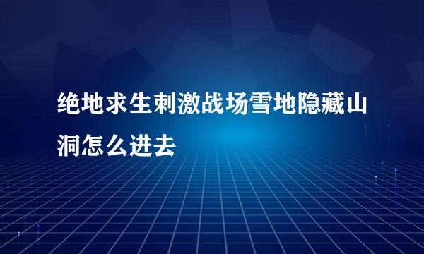 绝地求生刺激战场雪地隐藏山洞怎么进去
