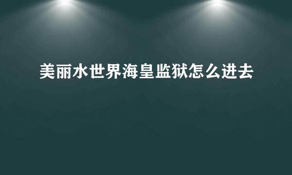 美丽水世界海皇监狱怎么进去
