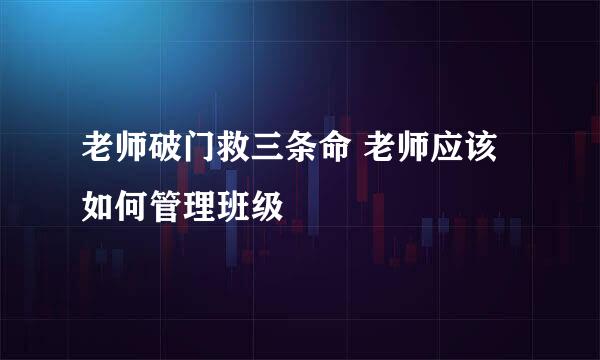 老师破门救三条命 老师应该如何管理班级