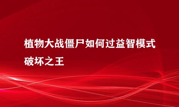植物大战僵尸如何过益智模式破坏之王