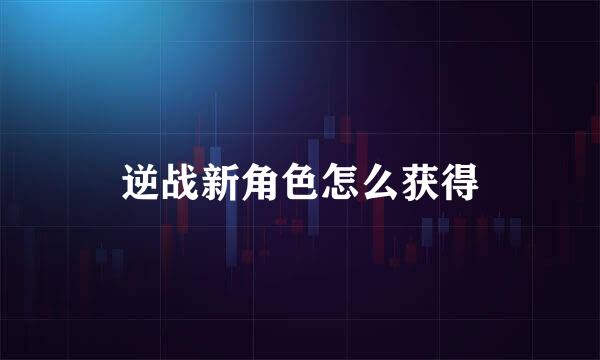 逆战新角色怎么获得