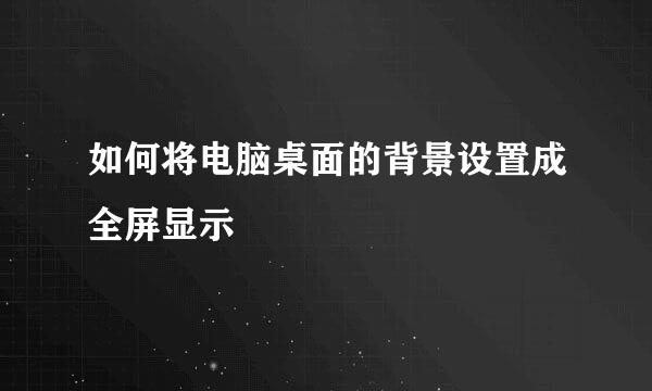 如何将电脑桌面的背景设置成全屏显示