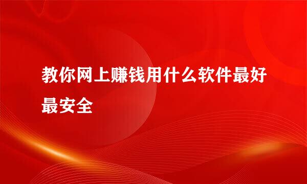 教你网上赚钱用什么软件最好最安全