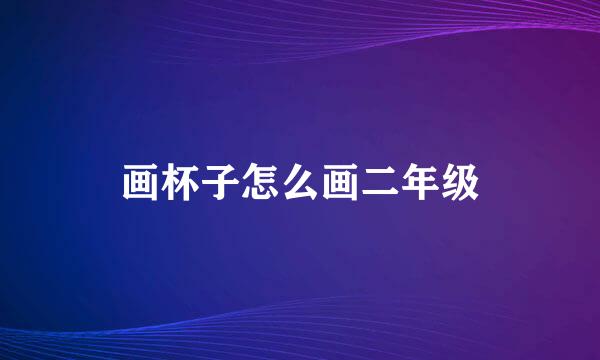 画杯子怎么画二年级