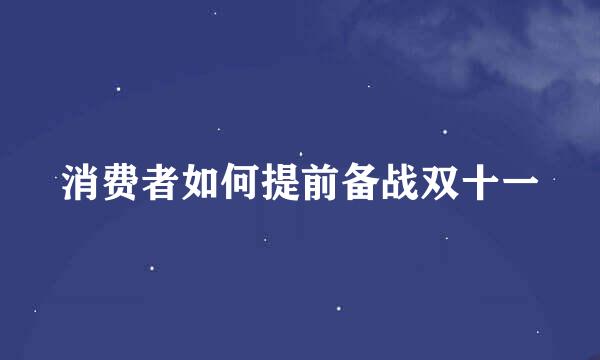 消费者如何提前备战双十一