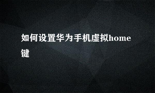 如何设置华为手机虚拟home键