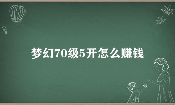 梦幻70级5开怎么赚钱
