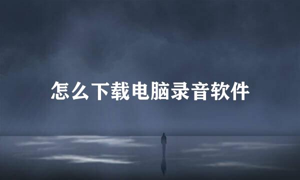 怎么下载电脑录音软件