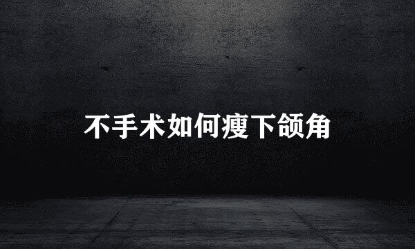 不手术如何瘦下颌角