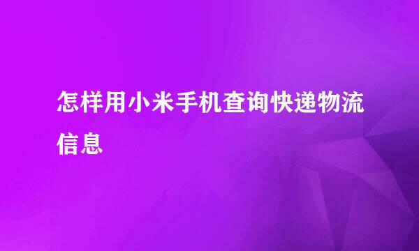 怎样用小米手机查询快递物流信息