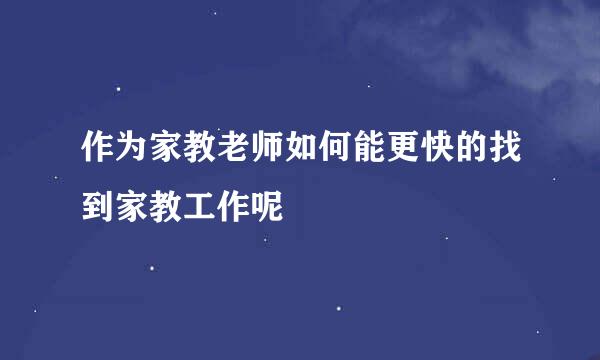 作为家教老师如何能更快的找到家教工作呢