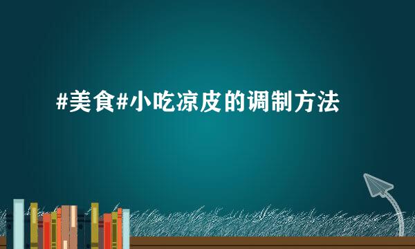 #美食#小吃凉皮的调制方法
