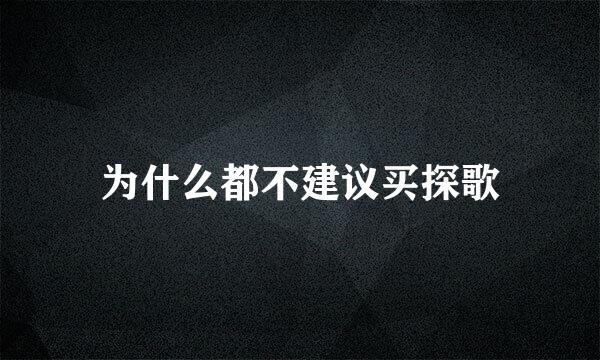 为什么都不建议买探歌