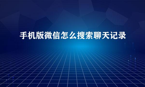手机版微信怎么搜索聊天记录