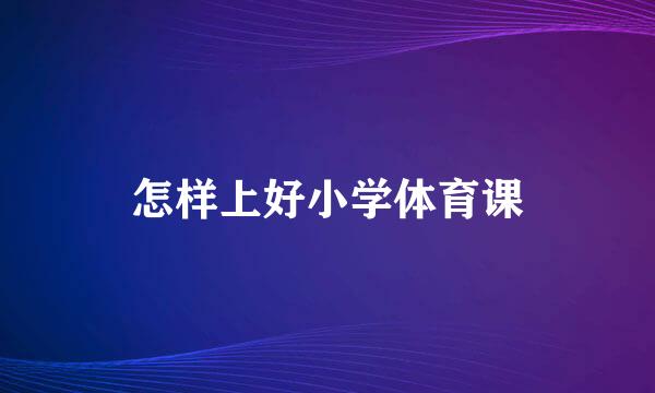 怎样上好小学体育课