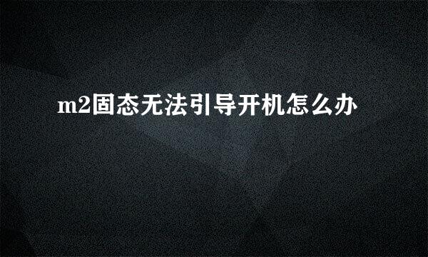 m2固态无法引导开机怎么办