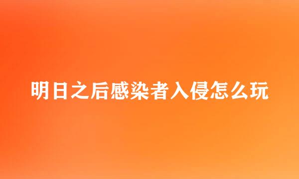 明日之后感染者入侵怎么玩