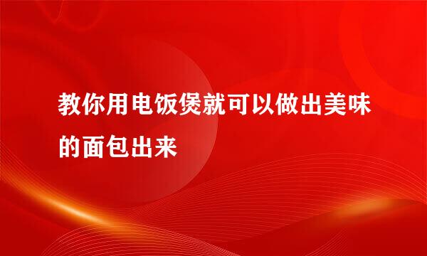 教你用电饭煲就可以做出美味的面包出来