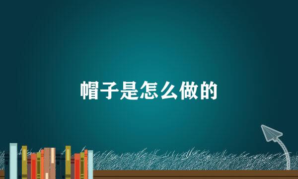 帽子是怎么做的