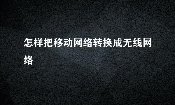 怎样把移动网络转换成无线网络