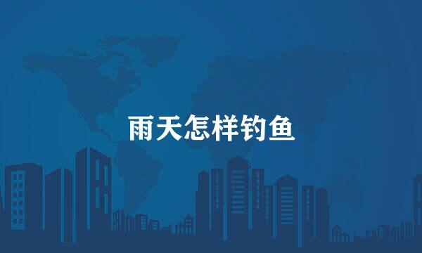 雨天怎样钓鱼