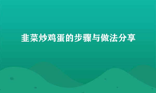 韭菜炒鸡蛋的步骤与做法分享