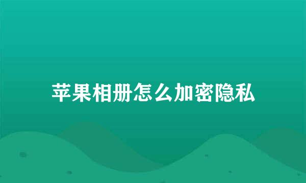 苹果相册怎么加密隐私