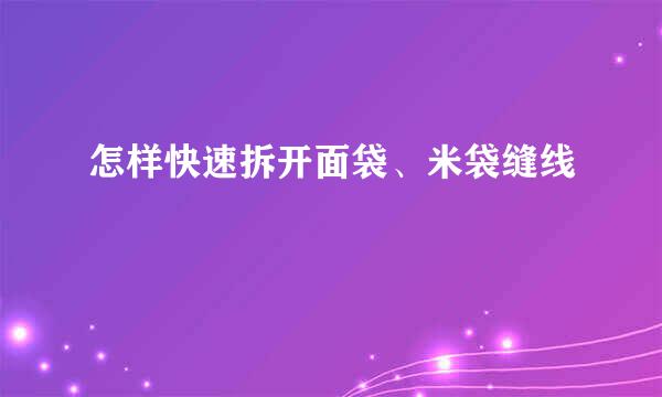 怎样快速拆开面袋、米袋缝线