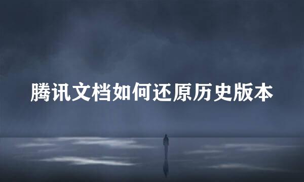 腾讯文档如何还原历史版本