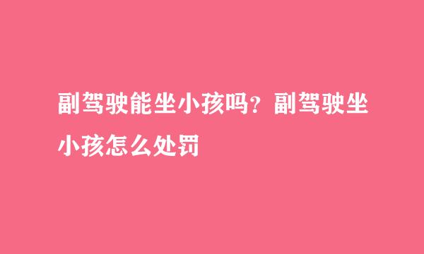副驾驶能坐小孩吗?副驾驶坐小孩怎么处罚