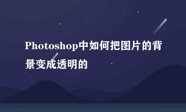Photoshop中如何把图片的背景变成透明的