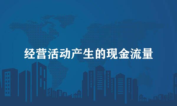 经营活动产生的现金流量