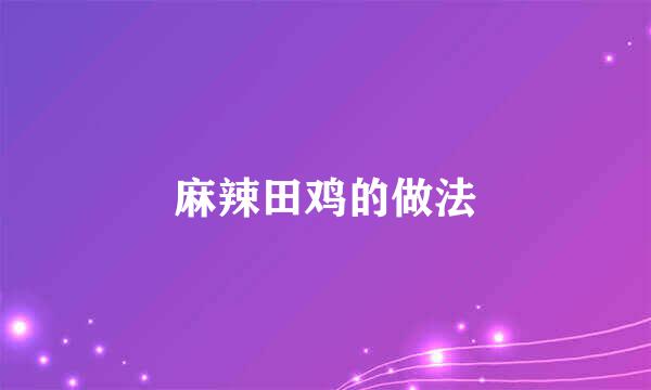 麻辣田鸡的做法