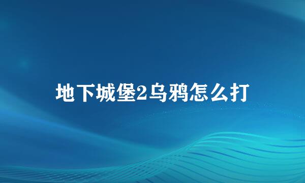 地下城堡2乌鸦怎么打