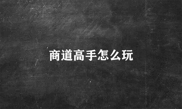 商道高手怎么玩